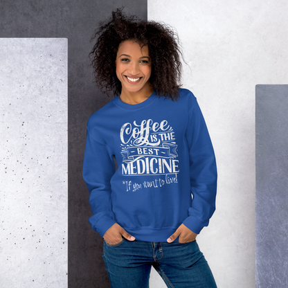 "COFFEE IS THE BEST MEDICINE If you want to live!" - White Graphic Women’s Funny Sweatshirt
