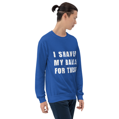 "I SHAVED MY BALLS FOR THIS?" - Funny Men's Graphic Sweatshirt, Sarcastic Humor Sweatshirt, Novelty Gag Gift